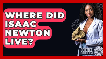 Where Did Isaac Newton Live? - Science Through Time
