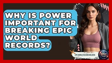 Why Is Power Important for Breaking Epic World Records? - Epic World Record Holders
