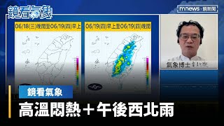 【鏡看氣象ｘ賈新興】未來10天天氣重點！高溫悶熱+午後西北雨｜台語新聞｜#鏡新聞