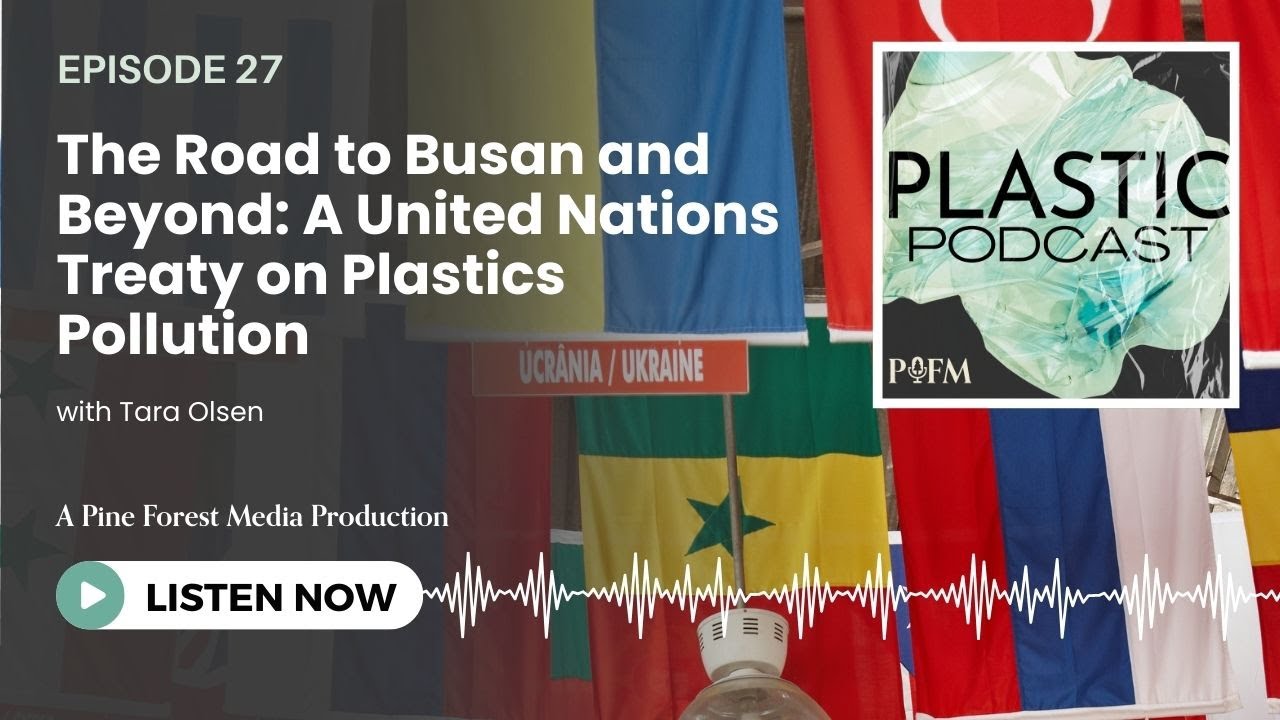 Ep 28. The Road to Busan and Beyond: A United Nations Treaty on Plastics Pollution - Plastic Podcast
