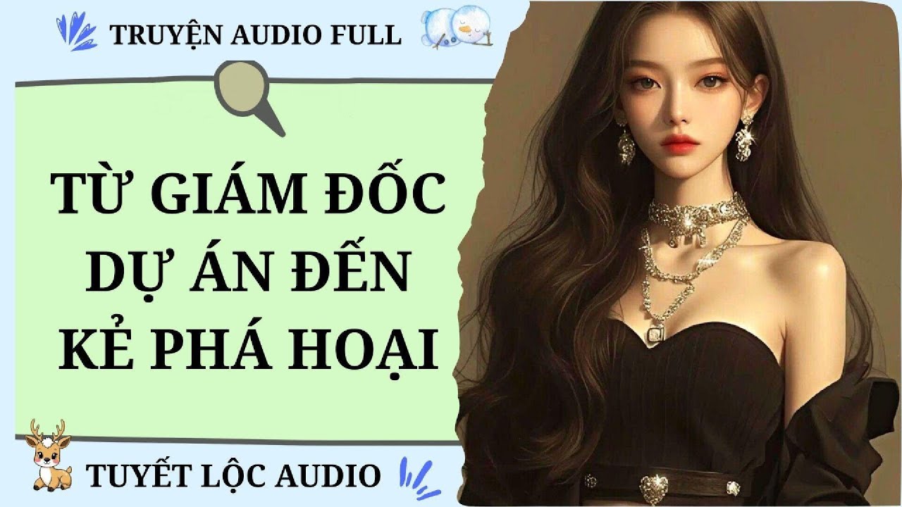 [TRUYỆN AUDIO FULL] TỪ GIÁM ĐỐC DỰ ÁN ĐẾN KẺ PHÁ HOẠI