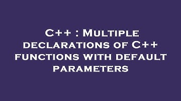 C++ : Multiple declarations of C++ functions with default parameters