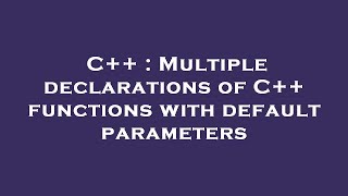 C++ : Multiple declarations of C++ functions with default parameters