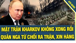 Nga gặp thất bại lớn ở Kharkov, binh sĩ thiệt mạng kỷ lục, một lữ đoàn binh sĩ từ chối ra trận