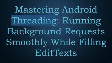 Mastering Android Threading: Running Background Requests Smoothly While Filling EditTexts