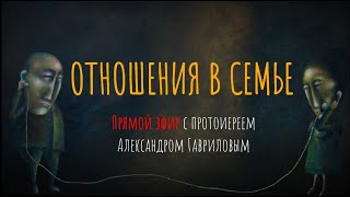 ОТНОШЕНИЯ В СЕМЬЕ. Прямой эфир с протоиереем  Александром Гавриловым / Что Будем Делать?