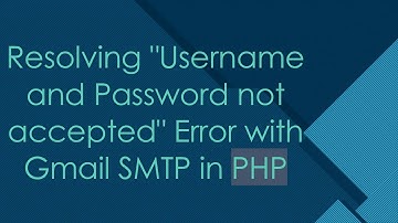 Resolving "Username and Password not accepted" Error with Gmail SMTP in PHP