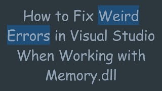 How to Fix Weird Errors in Visual Studio When Working with Memory.dll