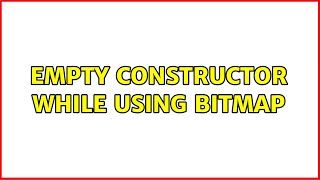 empty constructor while using bitmap (3 Solutions!!)