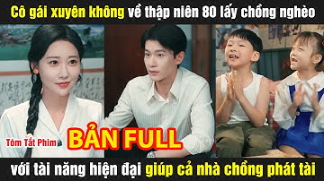 Cô gái xuyên không về thập niên 80 lấy chồng với kiến thức hiện đại giúp nhà chồng phát tài