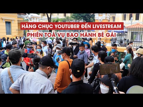 Video Hàng chục YouTuber đến livestream phiên toà xét xử vụ... - youtube