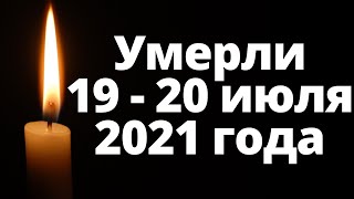 Знаменитости ушедшие 19 и 20 июля 2021 года. Звезды умершие в июле 2021