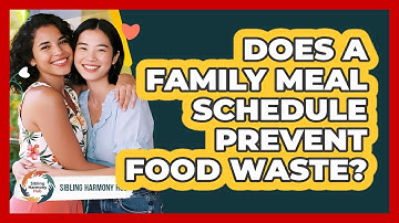 Does A Family Meal Schedule Prevent Food Waste? - Sibling Harmony Hub