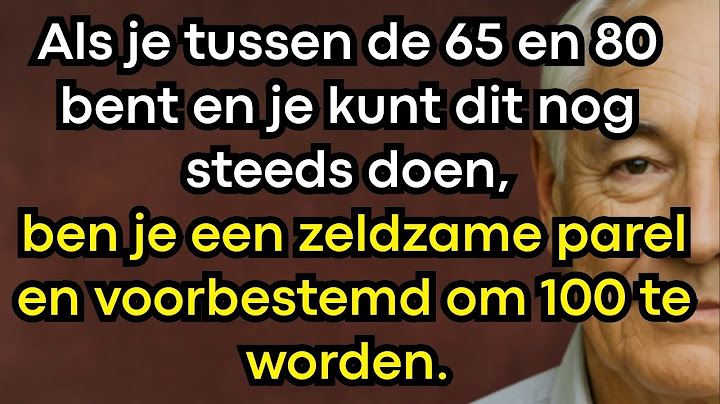 Ben je tussen de 65-80 en kun je dit nog? Dan hoor je bij de uitzonderlijke mensen die 100 worden!