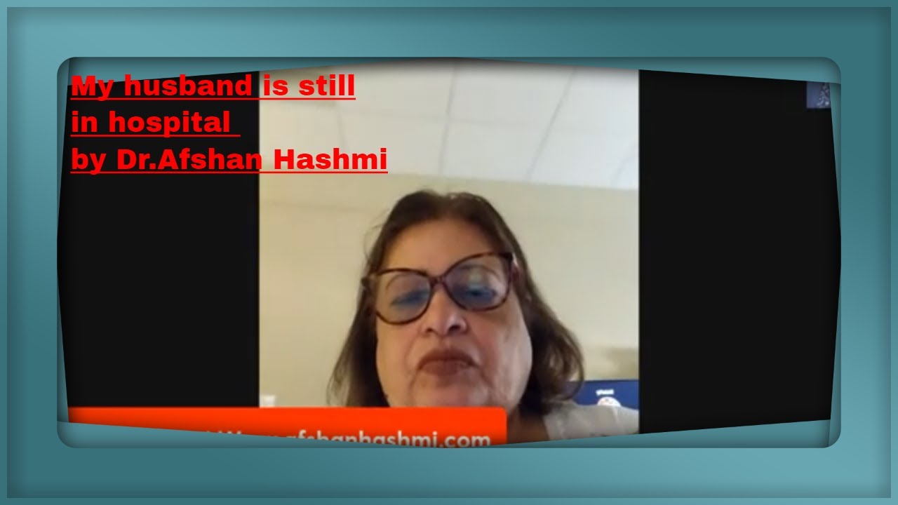 Hubby still in hospital-by Dr.Afshan Hashmi