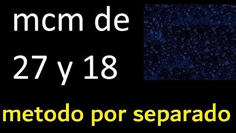 mcm de 27 y 18 . multiplo comun menor , metodo por separado . Minimo comun multiplo