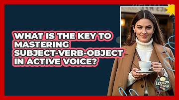What Is The Key To Mastering Subject-verb-object In Active Voice? - Lexicon Lounge