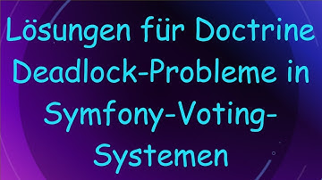 Lösungen für Doctrine Deadlock-Probleme in Symfony-Voting-Systemen