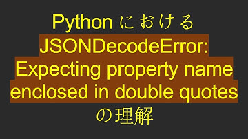Pythonにおける JSONDecodeError: Expecting property name enclosed in double quotes の理解