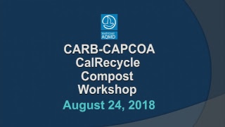 CARB-CAPCOA-CalRecycle Compost Workshop - August 24, 2018