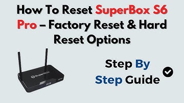 How To Reset SuperBox S6 Pro – Factory Reset & Hard Reset Options
