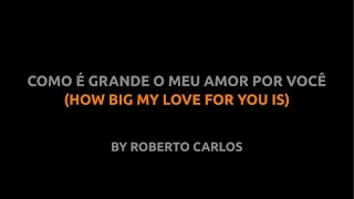 Video thumbnail of "Como é Grande o Meu Amor Por Você - Roberto Carlos - Lyrics video english português translation"