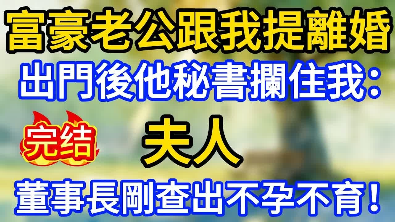 富豪老公跟我提離婚，出門後他秘書攔住我：夫人，董事長剛查出不孕不育！