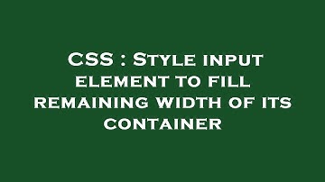 CSS : Style input element to fill remaining width of its container