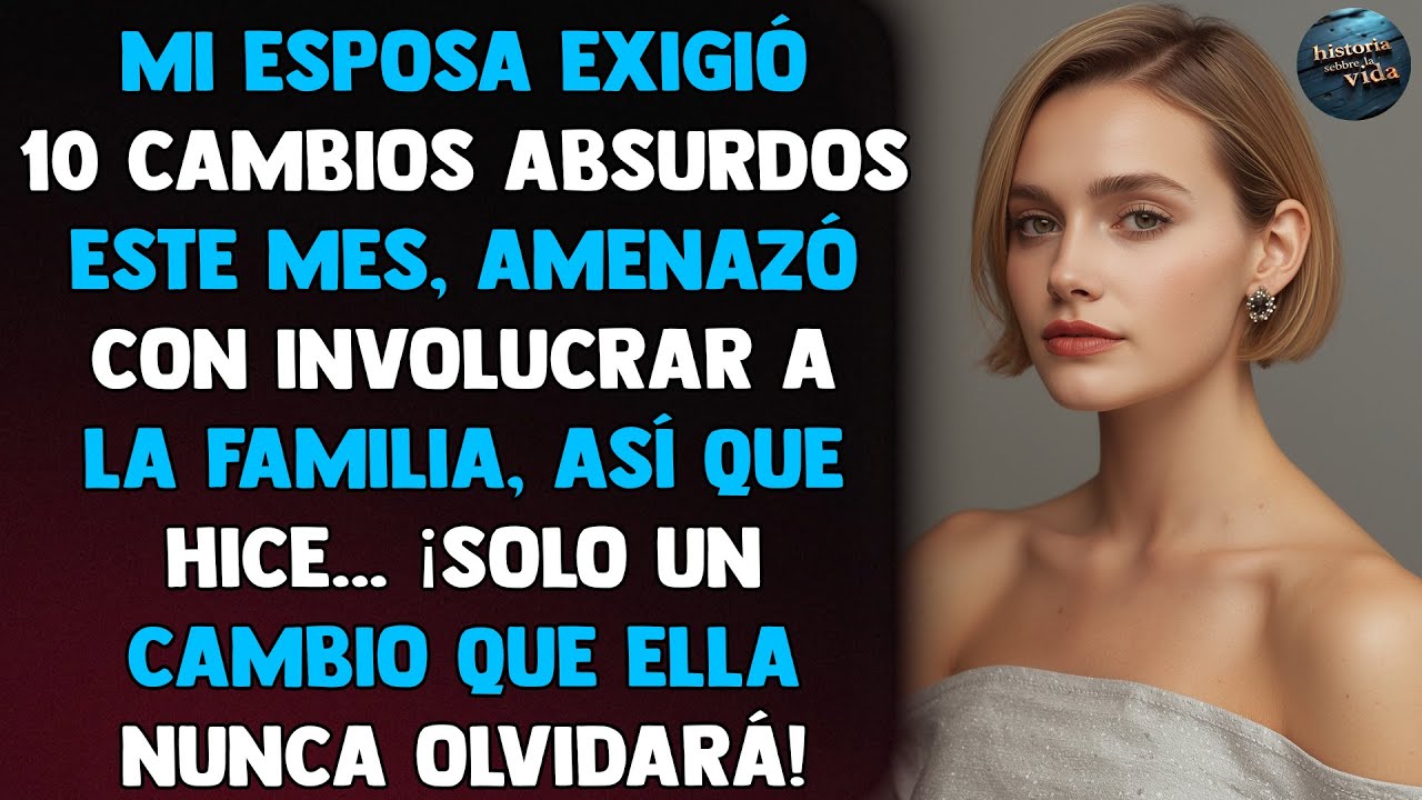 Mi esposa exigió 10 CAMBIOS ABSURDOS este mes, amenazó con involucrar a la familia, así que hice...