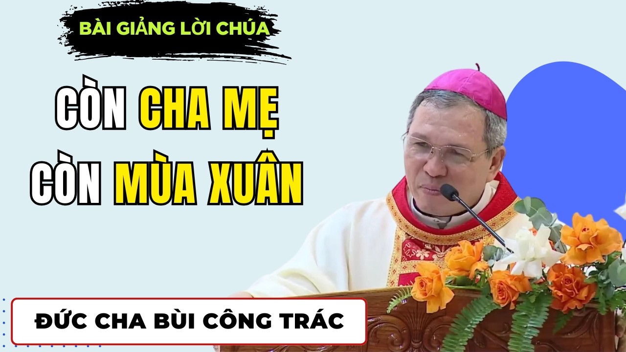 Còn Cha Mẹ, Còn Mùa Xuân || Bài giảng Quá Hay và Sâu Sắc Đức Cha Giuse Bùi Công Trác