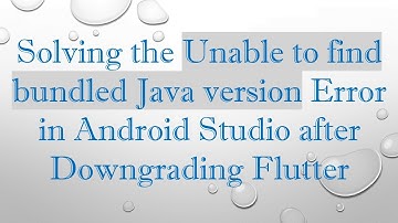 Solving the Unable to find bundled Java version Error in Android Studio after Downgrading Flutter