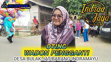 INDRA JAYA|WADON PENGGANTI_VOC.OTING|SHOW BULAK LOR-JATIBARANG-INDRAMAYU