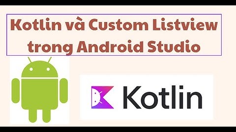 Kotlin và Custom Listview trong lập trình Android (T32)