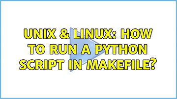 Unix & Linux: How to run a Python script in Makefile? (3 Solutions!!)