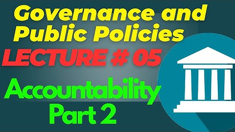 Governance and Public Policies | Lecture #05 - Accountability Part 2 for CSS UPSC PMS PCS