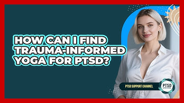 How Can I Find Trauma-informed Yoga For PTSD? - PTSD Support Channel