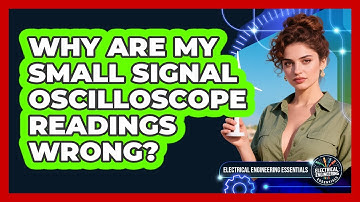 Why Are My Small Signal Oscilloscope Readings Wrong? - Electrical Engineering Essentials