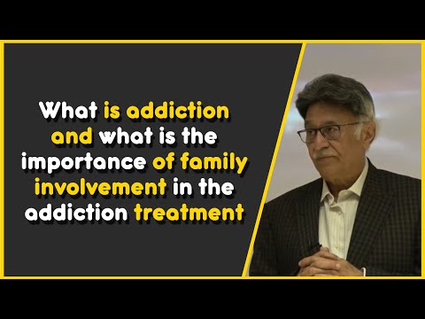 What is addiction and what is the importance of family involvement in the addiction treatment?