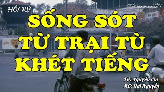 Sống Sót Từ Trại Tù Khét Tiếng Ba Sao Nam Hà | Hồi Ký Miền Nam VN | Hồi Ký Miền Nam