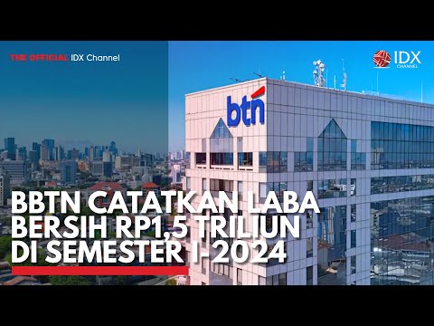 BBTN Catatkan Laba Bersih Rp1,5 Triliun di Semester I-2024 | IDX CHANNEL