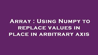 Array : Using Numpy to replace values in place in arbitrary axis
