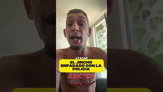 EL JINCHO opina sobre la POLICIA