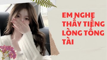 [Truyện Audio FULL] Em Nghe Thấy Tiếng Lòng Tổng Tài