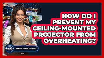 How Do I Prevent My Ceiling-mounted Projector From Overheating? - NextGen Viewing and Audio