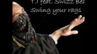 T.I feat Swizz Beat - Swing Your Rags with lyrics