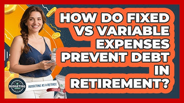 How Do Fixed Vs Variable Expenses Prevent Debt In Retirement? - Budgeting as a Retiree