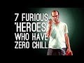 7 Furious 'Heroes' Who Have Less Chill Than a Busted Refrigerator