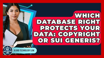 Which Database Right Protects Your Data: Copyright Or Sui Generis? - AI and Technology Law