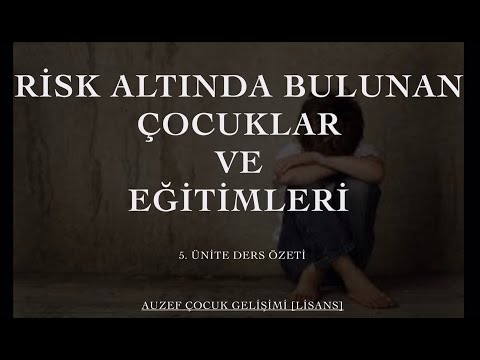 AUZEF/RİSK ALTINDA BULUNAN ÇOCUKLAR VE EĞİTİMLERİ/ 5. ÜNİTE DERS ÖZETİ [4. Sınıf]