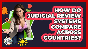 How Do Judicial Review Systems Compare Across Countries? - Child Welfare Network
